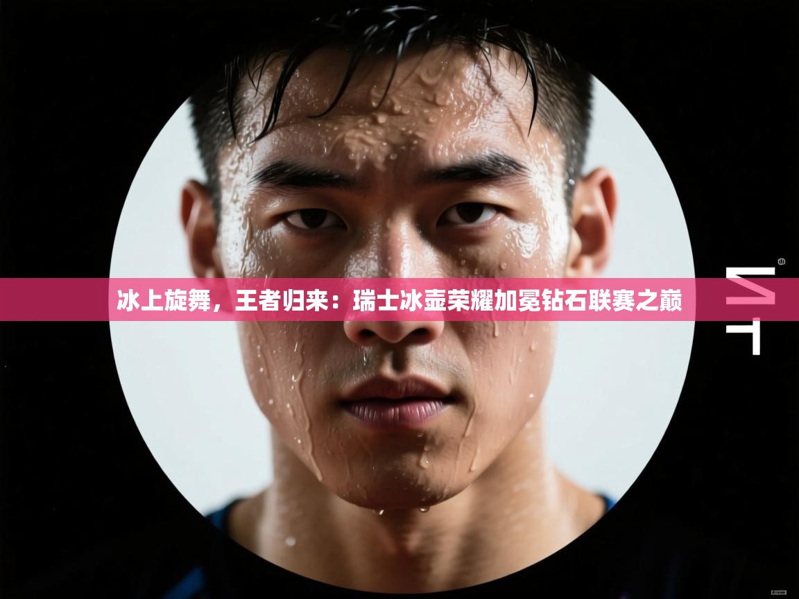 冰上旋舞，王者归来：瑞士冰壶荣耀加冕钻石联赛之巅